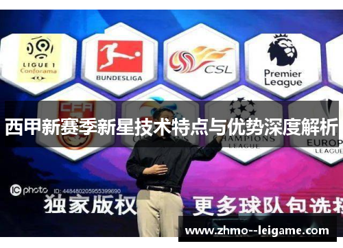西甲新赛季新星技术特点与优势深度解析 西甲新赛季新星技术特点与优势深度解析