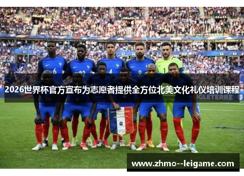 2026世界杯官方宣布为志愿者提供全方位北美文化礼仪培训课程