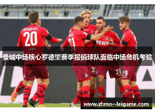 曼城中场核心罗德里赛季报销球队面临中场危机考验 曼城中场核心罗德里赛季报销球队面临中场危机考验