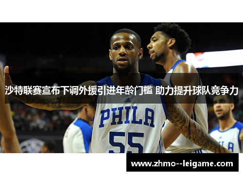 沙特联赛宣布下调外援引进年龄门槛 助力提升球队竞争力